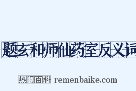 题玄和师仙药室反义词是什么意思的图片